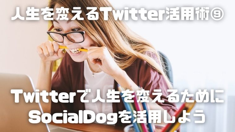 10_人生を変えるTwitter活用術⑨：Twitterで人生を変えるためにSocialDogを活用しよう
