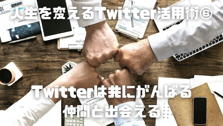 07_人生を変えるTwitter活用術⑥：Twitterは共にがんばる仲間と出会える