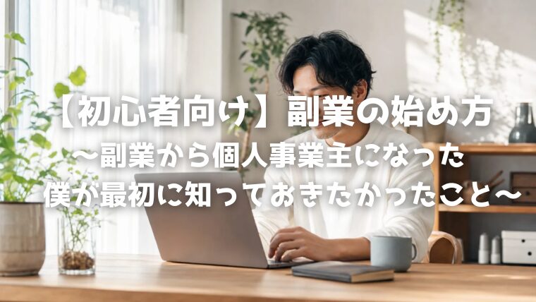 【初心者向け】副業の始め方〜副業から個人事業主になった僕が最初に知っておきたかったこと〜
