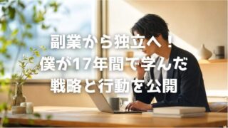 副業から独立へ！僕が17年間で学んだ戦略と行動を公開