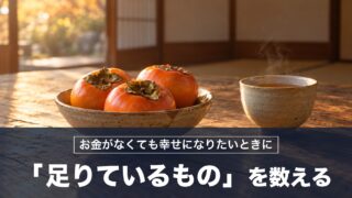お金がなくても幸せになりたいとき「足りているもの」を数えれば今の暮らしに満足できる！老子の対策を紹介