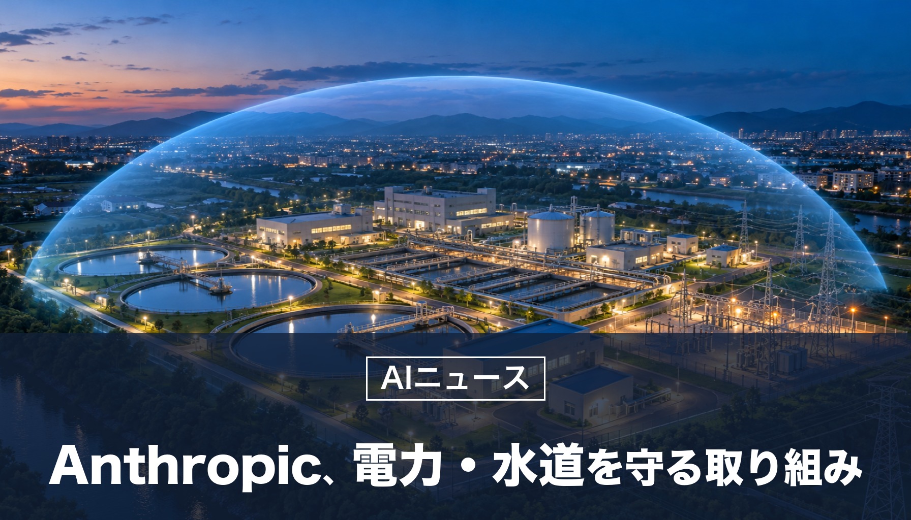 Anthropicが、電力や水道を守るサイバー防御の取り組みを開始。守る側に、いちばん強いAIと技術者を届ける